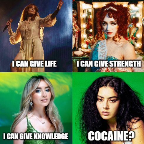 Picture of Florence Welch with the caption "I can give life", Chappell Roan with "I can give strength", Sabrina Carpenter with "I can give knowledge" and Charlie XCX with "Cocaine?"