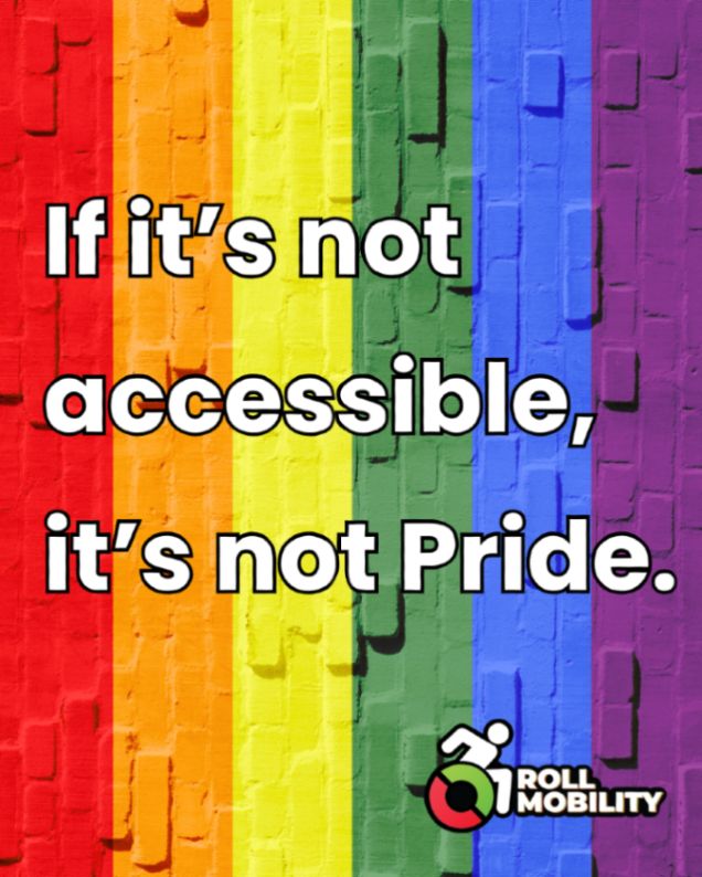 A row of rainbow painted bricks with text that reads "If it's not accessible, it's not Pride" with the Roll Mobility logo. 