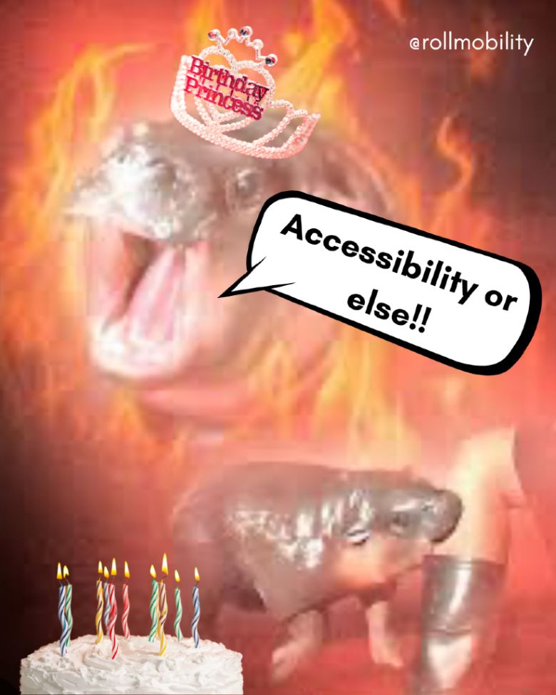 Two angry pictures of Moo Deng (one yelling, one biting a leg) wearing a "Birthday Princess" tiara, are surrounded by flames. A speech bubble says, "Accessibility or else!!" A birthday cake with candles is in the foreground.