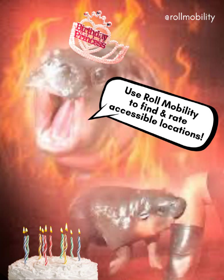 Two angry pictures of Moo Deng (one yelling, one biting a leg) wearing a "Birthday Princess" tiara, are surrounded by flames. A speech bubble says, "Use Roll Mobility to find & rate accessible locations!" A birthday cake with candles is in the foreground.