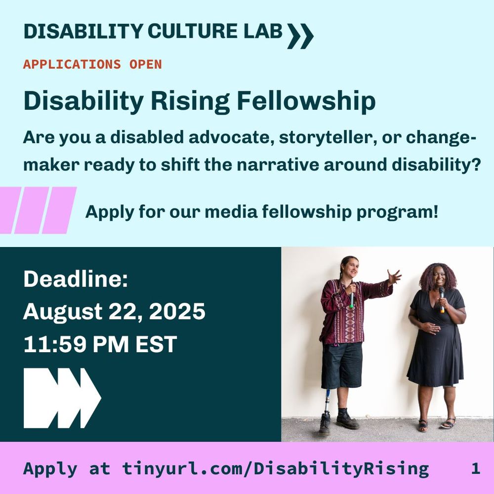 Graphic for the Disability Rising Fellowship by Disability Culture Lab. The top banner says “Applications Open.” Main text reads: “Disability Rising Fellowship. Are you a disabled advocate, storyteller, or change-maker ready to shift the narrative around disability? Apply for our media fellowship program!”

Deadline listed as: “August 22, 2025 at 11:59 PM EST.”

At the bottom, the URL reads: “Apply at tinyurl.com/DisabilityRising.”

Image includes a photo of two disabled Black people with microphones: one wearing a patterned shirt and shorts with a prosthetic leg, and the other in a black dress. They appear to be speaking and smiling.