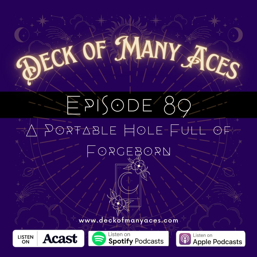 A purple graphic with "Deck of Many Aces" written across the top in yellow and "Episode 89 A Portable Hole Full of Forgeborn" underneath in white. Below this is a tarot card with a crescent moon on it and flowers in the top right and bottom left. At the bottom there reads "www.deckofmanyaces.com" with the logos for Acast, Spotify and Apple Podcasts.