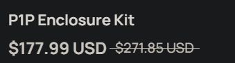 $177.99 usd for a P1P Enclosure kit with all the stuff needed to ensure it doesn't overheat n shit 