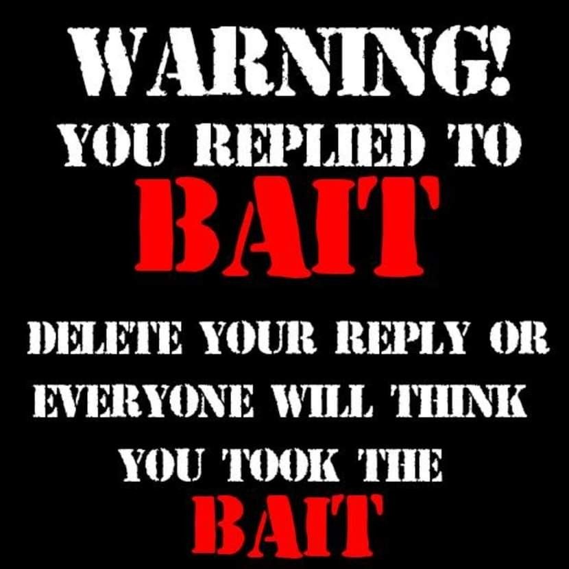 Warning! You have replied to BAIT

Delete your reply or everyone will think you took the BAIT
