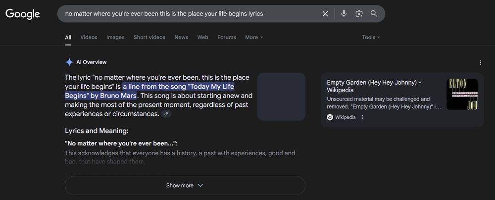 Googling "no matter where you're ever been this is the place your life begins lyrics" gets you the Boob World jingle from Rick and Morty is "Today My Life Begins" by Bruno Mars. On the right side, the Wikipedia article for Elton John's song "Empty Garden" is suggested. Google AI is high.