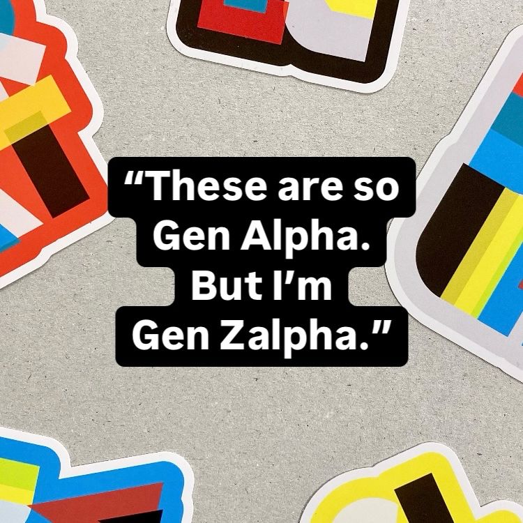5 brightly-coloured stickers with the quote “These are so Gen Alpha. But I’m Gen Zalpha.”