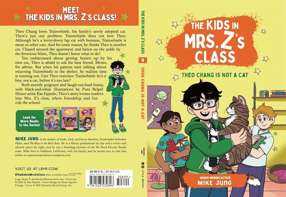 The cover spread for THEO CHANG IS NOT A CAT, with text on the back cover that reads "MEET THE KIDS IN MRS. Z'S CLASS! Theo Chang loves Trainwhistle, his family’s newly adopted cat. There’s just one problem: Trainwhistle does not love Theo. Although he’s a lovey-dovey lap cat with humans, Trainwhistle is mean to other cats. And for some reason, he thinks Theo is another cat. Chased around the apartment and bitten on the ankle by the ferocious feline, Theo doesn’t know what to do! Too embarrassed about getting beaten up by his own cat, Theo is afraid to ask his best friend, Memo, for advice. But when his parents start talking about returning Trainwhistle to the shelter, he realizes time is running out. Can Theo convince Trainwhistle he’s a boy, not a cat, before it’s too late? Both sweetly poignant and laugh-out-loud funny, with black-and-white illustrations by Pura Belpré Honor artist Kat Fajardo, Theo’s story invites readers into Mrs. Z’s class, where friendship and fun rule the school. MIKE JUNG is the author of Geeks, Girls, and Secret Identities, Unidentified Suburban Object, and The Boys in the Back Row. He is a library professional by day and a writer and ukulele player by night, and he was a founding member of the We Need Diverse Books team. Mike lives in Oakland, California, with his family, and he invites you to visit him online at captainstupendous.wordpress.com." and the title, author (me) and an illustration of Theo holding Trainwhistle, who's pushing Theo away with one paw, and Theo's friends Memo and Wyatt in the background