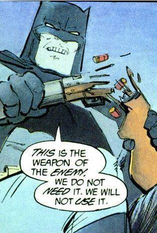 Batman breaks a weapon while saying "this is the weapon of the enemy. We do not need it. We will not use it". Fucking IAg user can go fuck himself.