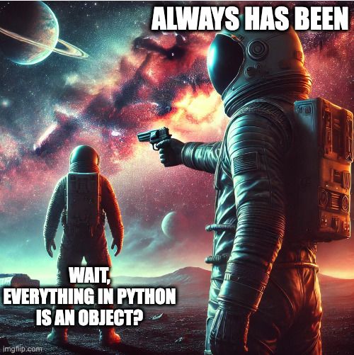 A Dall-e generated version of the "Always has been" meme, with one astronaut saying "Wait, everything in Python is an object" and the astronaut with the gun saying "always has been."