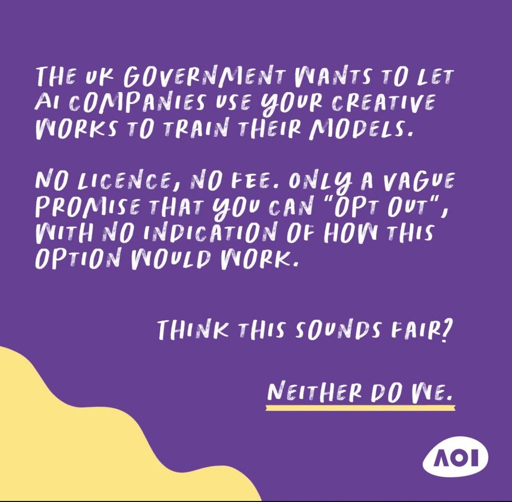 Graphic reading: “The UK government wants to let AI companies use your creative works to train their models.

No license, no fee. Only a vague promise that you can opt-out. With no indication of how this option would work.

Think this sounds fair? Neither do we.”