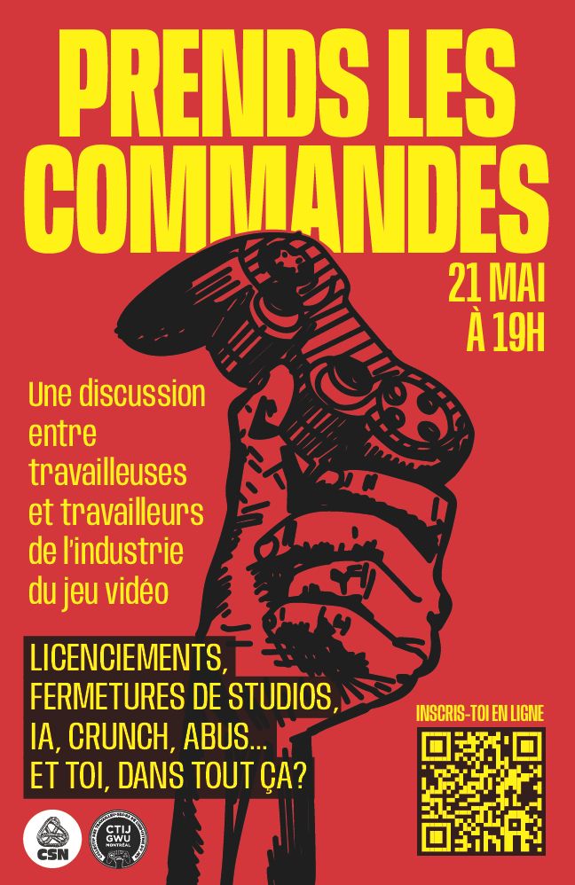 L'affiche sur fond rouge montre une main tenant une manette de jeu vidéo. Le texte fait la promotion d'un événement qui aura lieu le 21 mai à 19h et qui portera sur les enjeux de l'industrie du jeu vidéo, comme les licenciements, le crunch et les abus. Le titre est «Prends les commandes». Les logos de la CSN et du CTIJ-GWU Montréal figurent en bas. En bas à droite, un code QR permet l'inscription.
