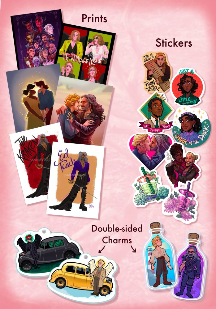 An image of various merch items, including OFMD, BG3, and IWTV prints featuring Blackbeard, Stede, Claudia, Madeleine, and Lestat. Also stickers featuring Lestat, Armand, Louis, and Claudia from IWTV, and Stede and Ed, Spanish Jacquie, and Swede, and keychains with Aziraphale and Crowley from Good Omens, and Stede and Ed from OFMD