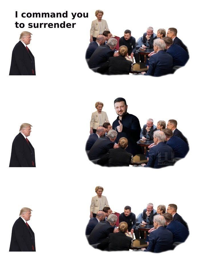 Stickman huddle Meme, three panels, top: trump to the left saying "I command you to surrender" to a group of European leaders discussing with Zelenskyy, middle: Zelenskyy giving thumbs up to DT, bottom: group continues discussing without a hitch