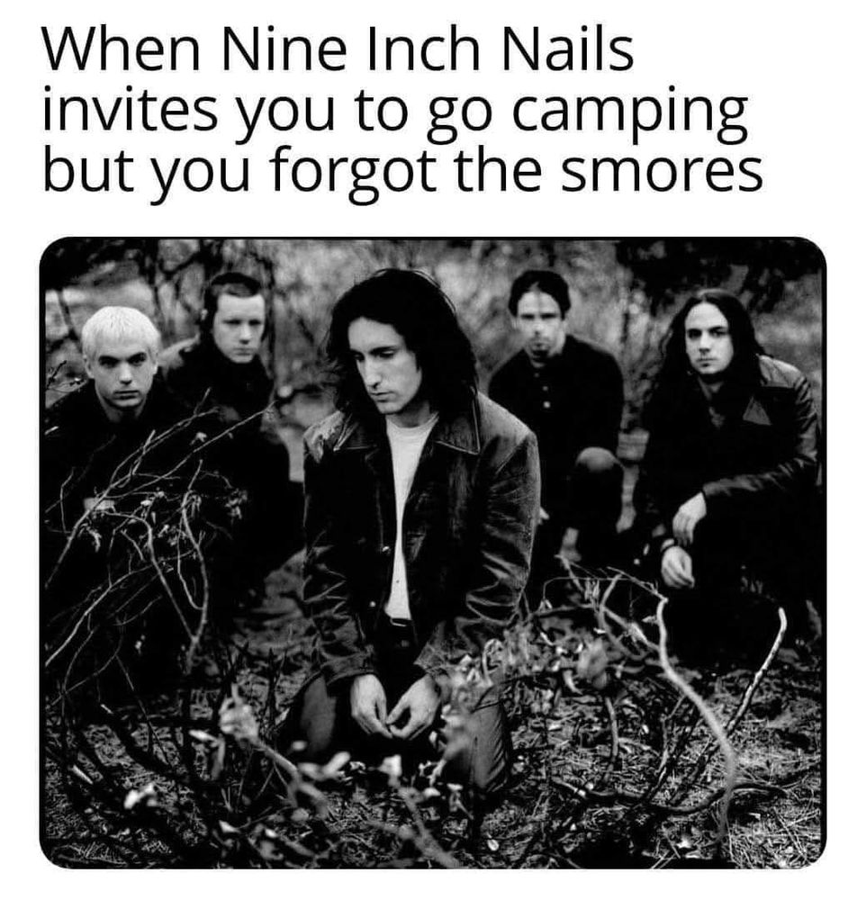 "when nine inch nails invites you to go camping but you forgot the smores" och en bild på Nine Inch Nails som ser väldigt ledsna ut i skogen