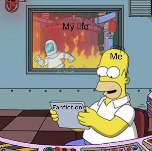 a picture of Homer Simpson (titled me), sitting at a control desk at the nuclear power plant, looking at a device in his hands (titled fanfiction) while the reactor in the background is in flames (titled my life) 