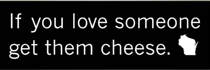 Black sticker with white lettering that reads “If you love someone get them cheese” and has a small icon of the state of Wisconsin.