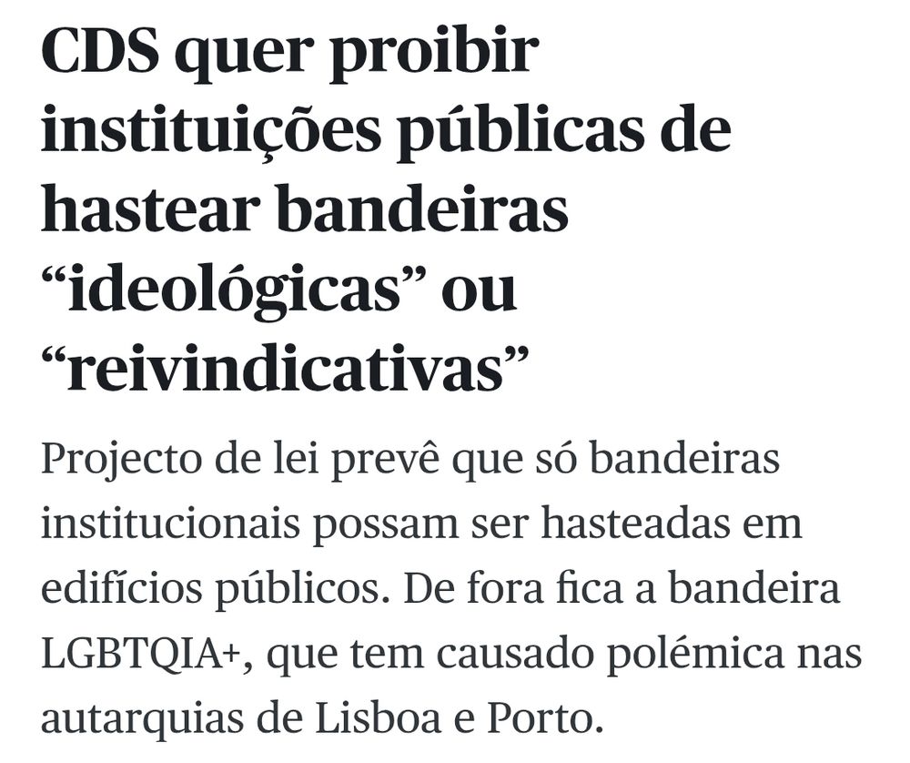Recorte do jornal Público com o título "CDS quer proibir instituições públicas de hastear bandeiras “ideológicas” ou “reivindicativas”"
e o lead
"Projecto de lei prevê que só bandeiras institucionais possam ser hasteadas em edifícios públicos. De fora fica a bandeira LGBTQIA+, que tem causado polémica nas autarquias de Lisboa e Porto."