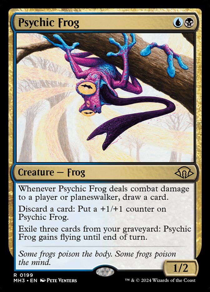Psychic Frog - UB
Creature - Frog
Whenever ~ deals combat damage to a player or planeswalker, draw a card.
Discard a card: Put a +1/+1 counter on ~.
Exile three cards from your graveyard: ~ gains flying until end of turn