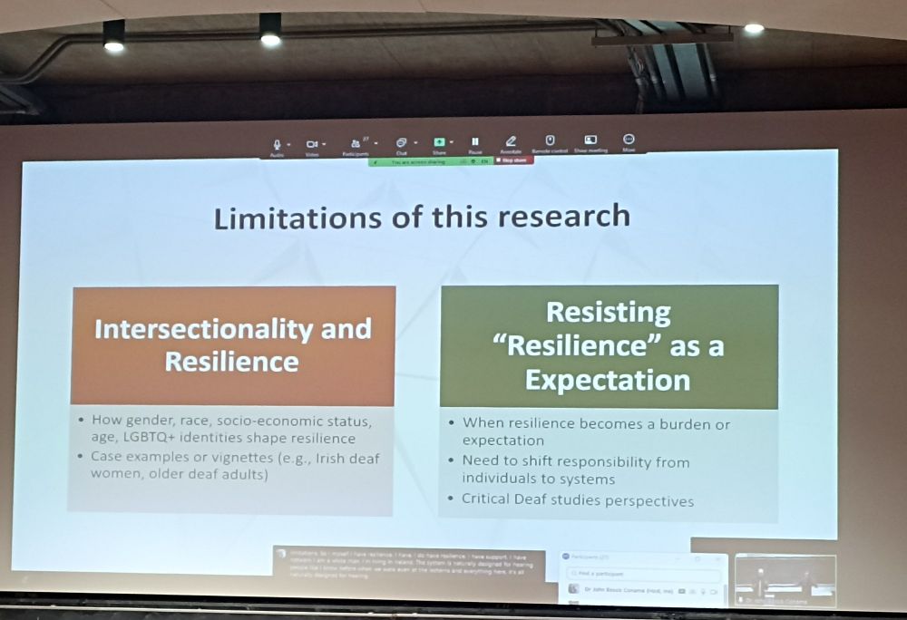 Intersectionality and Resilience: How gender, race socio-economic status, age, LGBTQ+ identities shape resilience; Case examples or vignettes ( e.g., Irish deaf women, older deaf adults)
Resisting "Resilience" as an Expectation: When resilience becomes a burden or expectation; Need to shift responsibility from individuals to systems; Critical Deaf studies perspectives