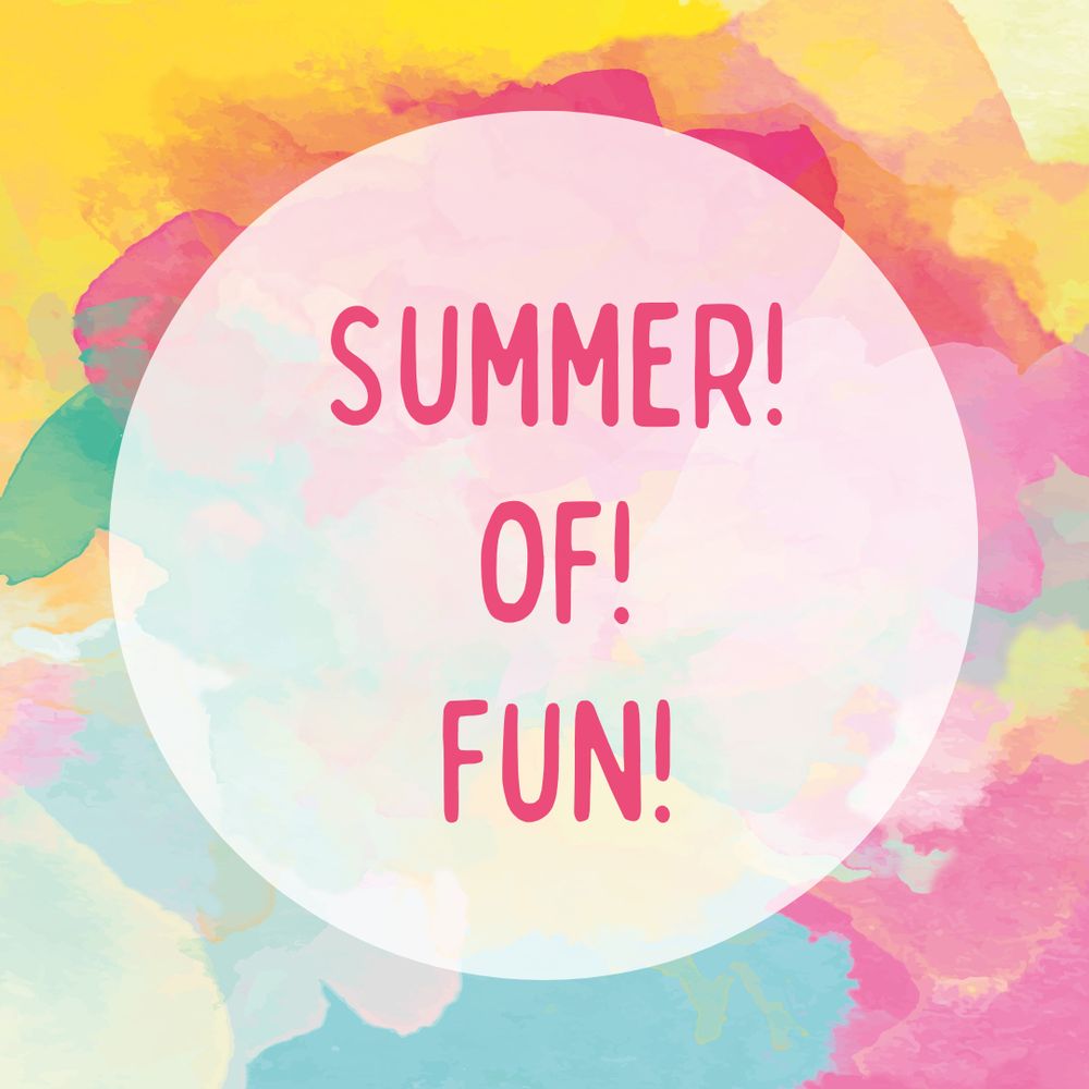 Summer! Of! Fun!