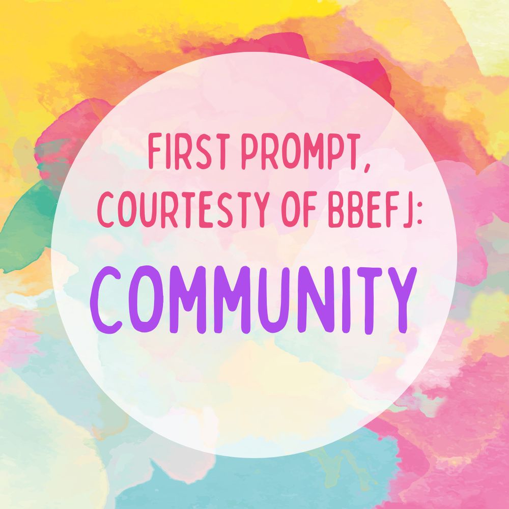 First prompt, courtesy of BBEFJ: Community