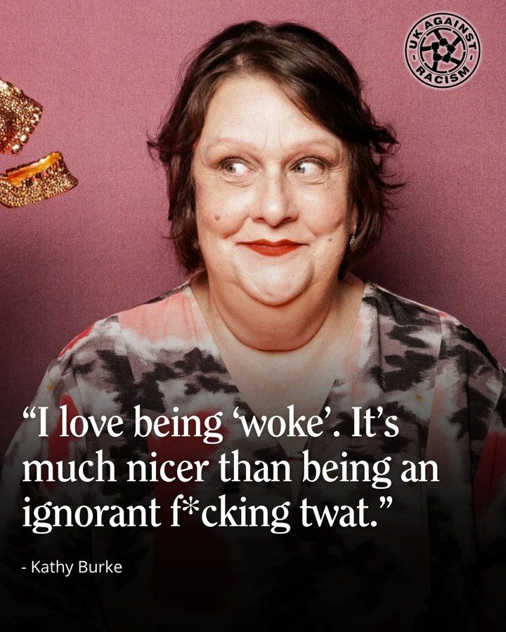 "I love beïnvloed 'woke'. It's much nicer than being an ignorant f*cking twat." -Kathy Burke