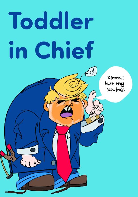 Image that reads "Toddler in chief" in big letters above a caricature of Donald Trump in a frumpy suit untied shoes and with a slingshot in his pocket saying "Kimmel Hurt my feewings"