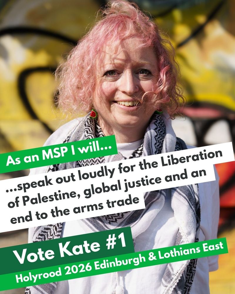 Image of Kate wearing keffiyeh and watermelon earrings

As an MSP I will speak out loudly for the Liberation of Palestine, global justice and an end to the arms trade.

Vote Kate #1 
Holyrood 2026 Edinburgh & Lothians East
