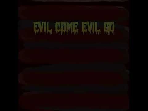 Evil Come Evil Go