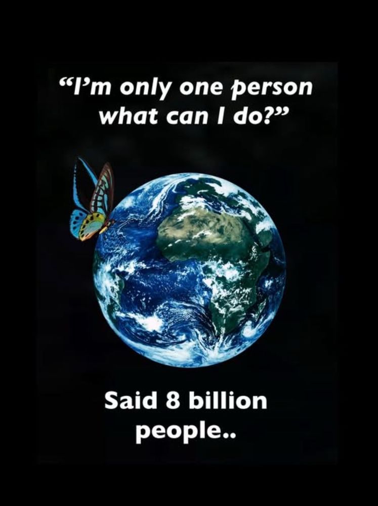 “I’m only one person, what can I do”
Said 8 billion people
Picture of Earth with a blue butterfly at the top left of it.
