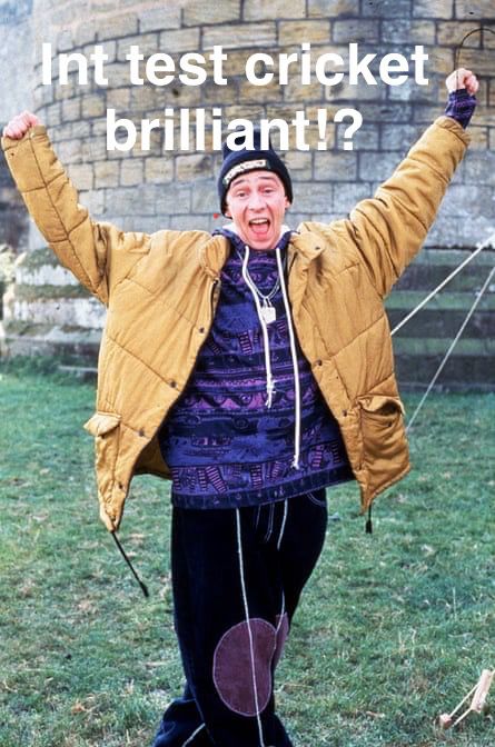 Paul Whitehouse’s character “Brilliant Kid” with the caption “int test cricket brilliant!?”