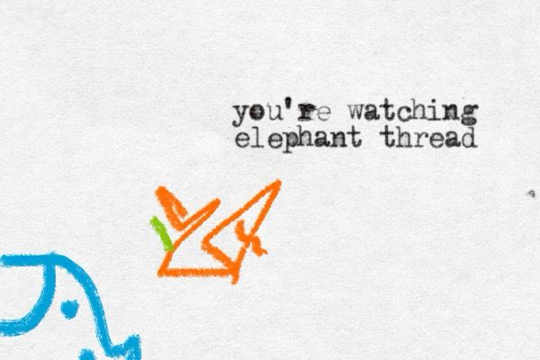 A typewritten note that reads "you're watching elephant thread" with a doodle of a fox holding a green wand and the lower right corner having the head of an elephant doodle poking into frame in a blue reminiscent of the old Disney channel network bug