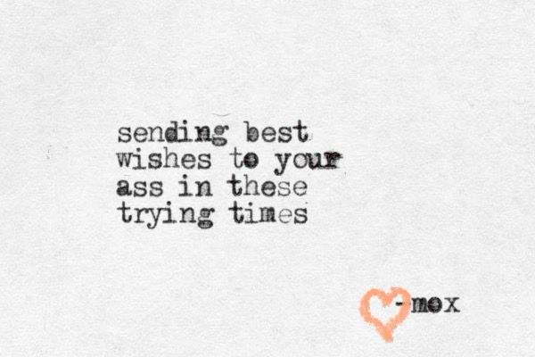 A typewritten note that reads "sending best wishes to your ass in these trying times"