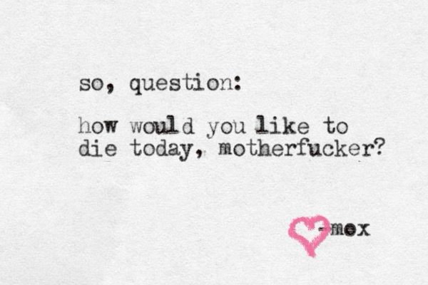 A typewritten note that reads:

"so, question:
how would you like to die today, motherfucker?"