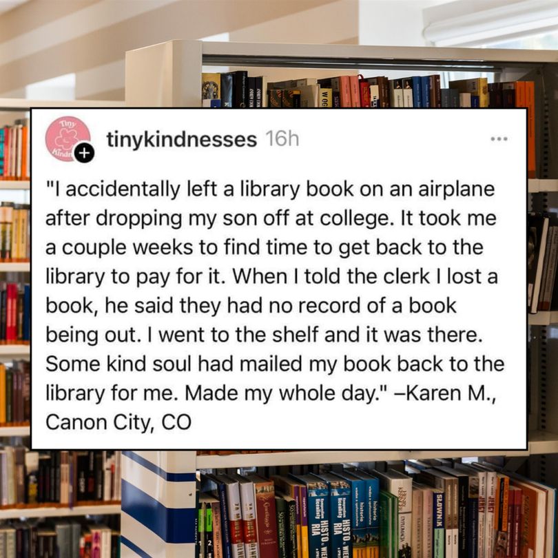 Screenshot of a post from user tinykindnesses imposed over a photo of library shelves. The post reads, "I accidentally left a library book on an airplane after dropping my son off at college. It took me a couple weeks to find time to get back to the library to pay for it. When I told the clerk I lost a book, he said they had no record of a book being out. I went to the shelf and it was there. Some kind soul had mailed my book back to the library for me. Made my whole day."
