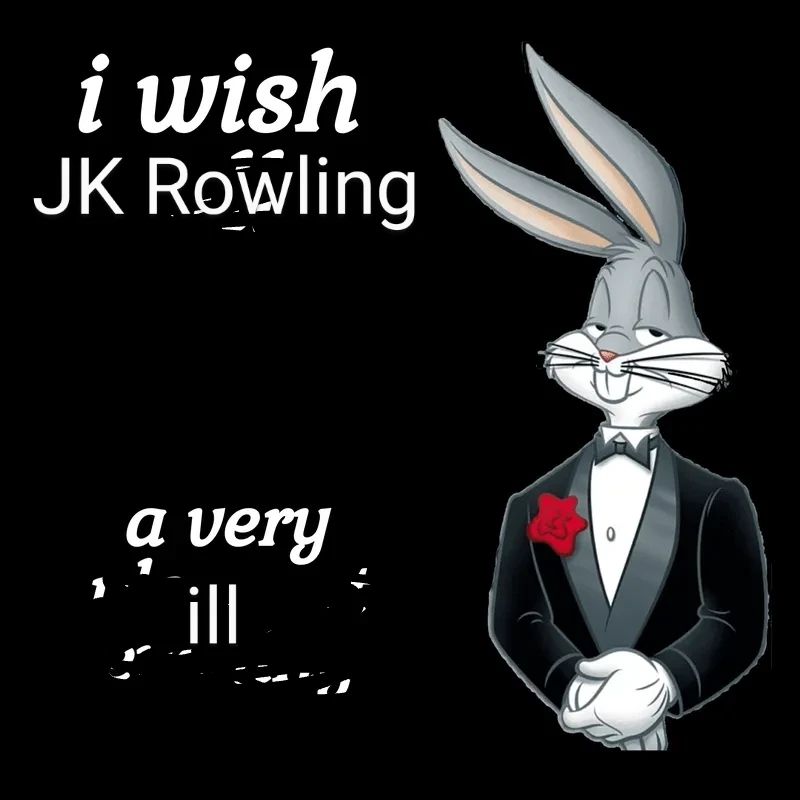 Bugs bunny in a tuxedo meme. The image is a square with a black background. bugs bunny is on the right side of the frame, and white text of the left of the frame reads "I wish JK Rowling a very ill"