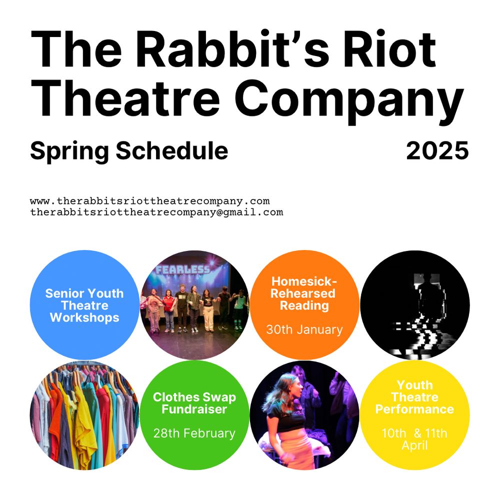 The Spring Schedule for 2025.
Senior youth theatre workshop.
Homesick, a rehearsed reading. 
Clothes swap fundraiser. 
Youth theatre performance. 