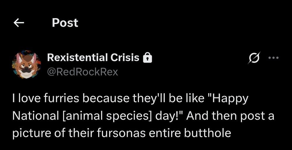 Tweet from RedRockRex on Twitter : I love furries because they'll be like "Happy National [animal species] day!" And then post a picture of their fursonas entire butthole