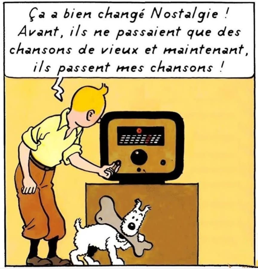 tintin devant sa radio : " ça a bien changé radio nostalgie , avant ils passaient que des chansons de vieux... et maintenant ils passent mes chansons " 