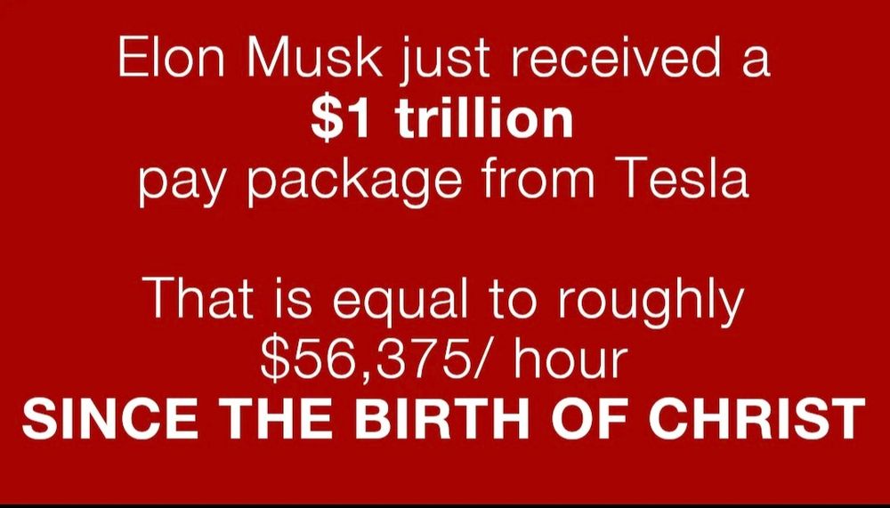 Text on plain background reads:

Elon Musk just received a $1 trillion pay package from Tesla

That is equal to roughly $56,375/ hour

SINCE THE BIRTH OF CHRIST