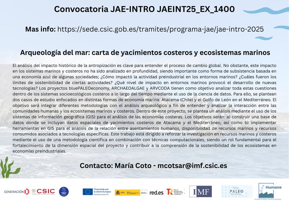 El análisis del impacto histórico de la antropización es clave para entender el proceso de cambio global. No obstante, este impacto en los sistemas marinos y costeros no ha sido analizado en profundidad, siendo importante como forma de subsistencia basada en una economía azul de algunas sociedades; ¿Cómo impactó la actividad preindustrial en los entornos marinos? ¿Cuáles fueron los límites de sostenibilidad de ciertas actividades? ¿Qué nivel de impacto en entornos marinos provocó el desarrollo de nuevas tecnologías? Los proyectos bluePALEOeconomy, ARCHAEOALGAE y ARVCODA tienen como objetivo analizar toda estas cuestiones dentro de los sistemas socioecológicos costeros a lo largo del tiempo mediante el uso de la ciencia de datos. Para ello, se plantean dos casos de estudio enfocados en distintas formas de economía marina: Atacama (Chile) y el Golfo de León en el Mediterráneo. El objetivo será integrar diferentes metodologías con el análisis arqueológico a fin de entender y analizar la interacción entre las comunidades humanas y los ecosistemas marinos y costeros. Dentro de este proyecto, se plantea un análisis mediante el uso de los sistemas de información geográfica (GIS) para el análisis de las economías costeras. Los objetivos serán: a) construir una base de datos donde se incluyan datos espaciales de yacimientos costeros de Atacama y el Mediterráneo, así como b) implementar herramientas en GIS para el análisis de la relación entre asentamientos humanos, disponibilidad de recursos marinos y recursos consumidos asociados a tecnologías específicas. Este trabajo está dirigido a reforzar la investigación en recursos marinos y costeros mediante el uso de una metodología científica en combinación con técnicas computacionales, siendo un rol fundamental para el fortalecimiento de la dimensión espacial del proyecto y contribuir a la comprensión de la sostenibilidad de los ecosistemas en economías preindustriales.
