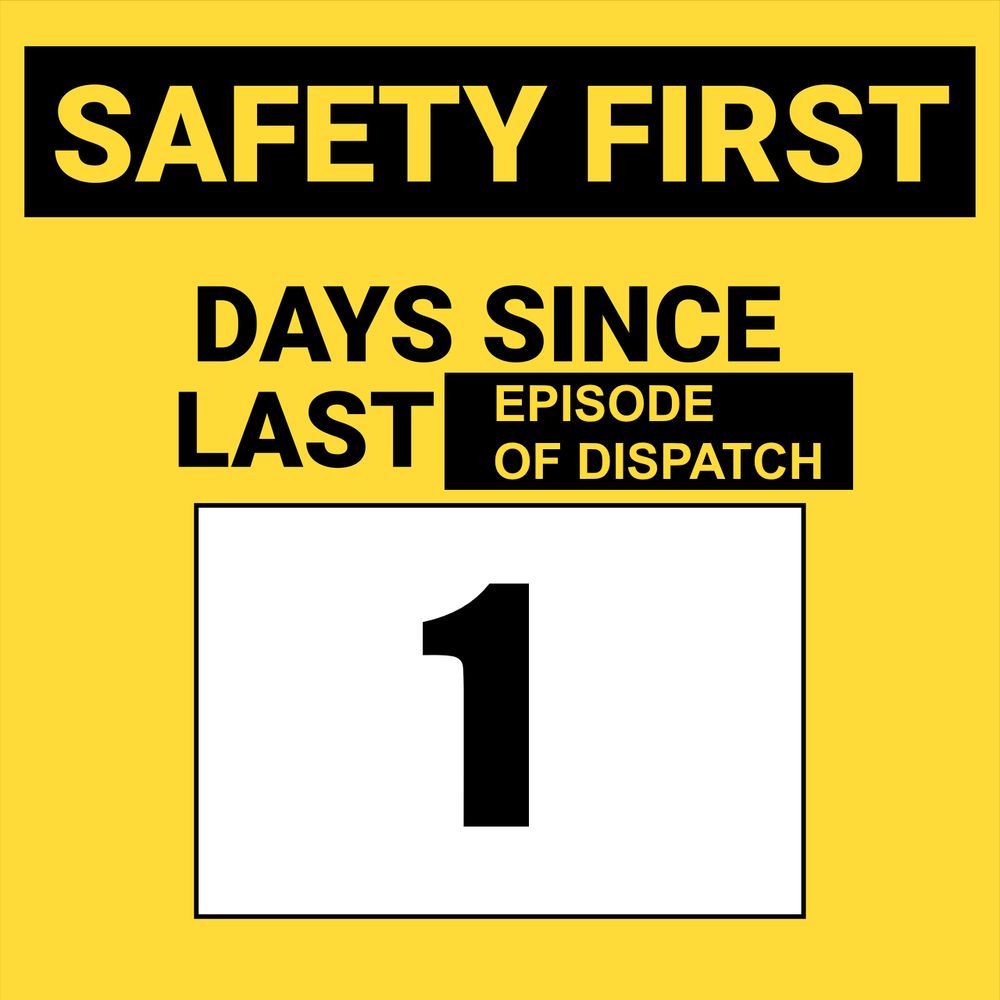 An edited sign reading 
SAFETY FIRST
DAYS SINCE LAST [EPISODE OF DISPATCH]
1 