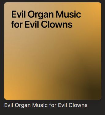 apple music playlist called "Evil Organ Music for Evil Clowns"