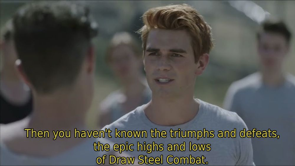Archie Andrews from CW's Riverdale says: "Then you haven't known the triumphs and defeats, the epic highs and lows of Draw Steel Combat"