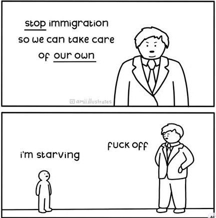 Cartoon 
Man saying "stop immigration so we can take care of our own"
Second panel, another persona says "I'm starving", first man responds "Fuck off"
