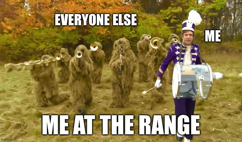 A meme about Me at the range, kind of sticking out 