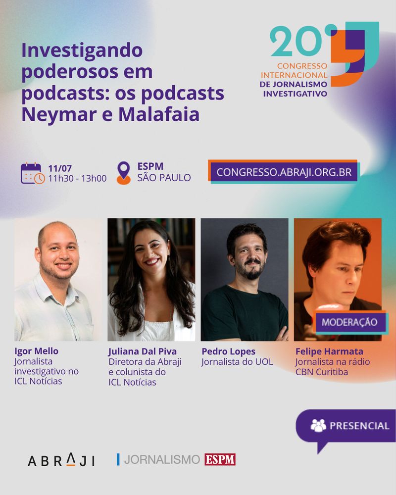 Igor Mello, jornalista investigativo no ICL Notícias (um homem branco, de barba e cabelo castanho claro. Ele usa uma camisa de cor clara), Juliana Dal Piva, diretora da Abraji, repórter do Centro Latino-americano de Investigação Jornalística (CLIP) e colunista do ICL Notícias (uma mulher branca, de cabelo longo, liso e preto) e Pedro Lopes, jornalista do UOL (um homem branco, de barba e cabelo preto). Felipe Harmata, jornalista na rádio CBN Curitiba (um homem branco, de cabelo liso, curto e castanho escuro)
