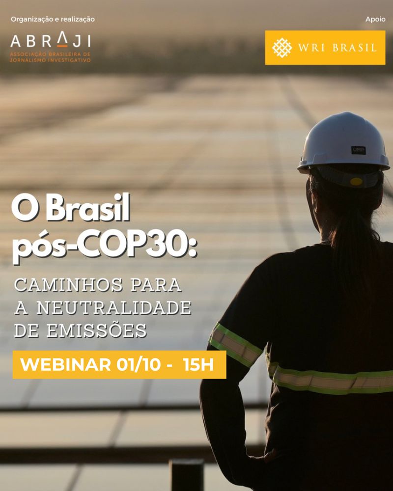 Imagem de divulgação com fundo mostrando uma pessoa de costas, usando capacete branco de proteção e uniforme escuro com faixas refletivas. A pessoa observa uma grande área de painéis solares sob luz dourada, provavelmente ao amanhecer ou entardecer. No canto superior esquerdo, está o logotipo da Abraji, com os dizeres: "Organização e realização - ABRAJI - Associação Brasileira de Jornalismo Investigativo". No canto superior direito, há o logotipo do WRI Brasil com fundo amarelo, acompanhado da palavra "Apoio". Em destaque, no centro à esquerda, está escrito: "O Brasil pós-COP30: Caminhos para a neutralidade de emissões". Webinar amanhã (01/01) às 15h. Fim da descrição.

