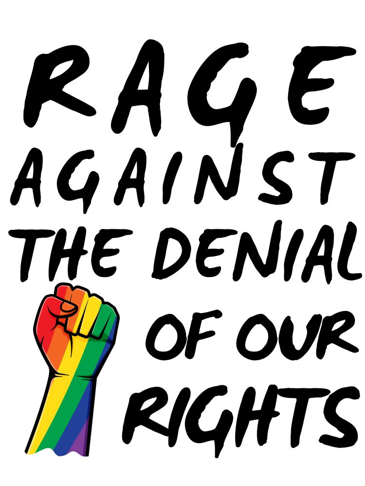 Reads "Rage against the denial of our rights" and has a rainbow fist. 