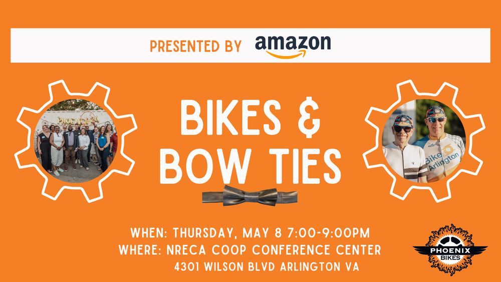 Announcement of the Phoenix Bikes annual Bikes & Bow Ties Gala.  Orange background with a photos inside white spoke outlines.  Date is May 8, 2025 from 7-9pm.  Location is the NRECA Coop Conference Center in Ballston.  4301 Wilson Blvd, Arlington, VA 22203